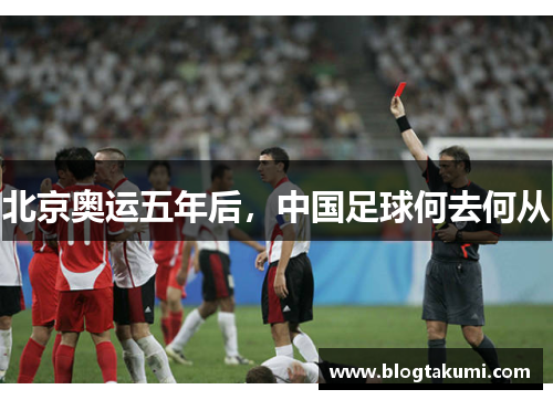 北京奥运五年后，中国足球何去何从